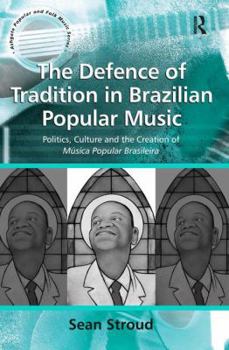 The Defence of Tradition in Brazilian Popular Music: Politics, Culture and the Creation of M�sica Popular Brasileira