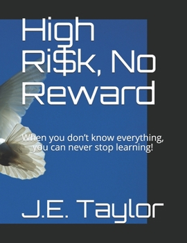 Paperback High Ri$k, No Reward: When you don't know everything, you can never stop learning! Book