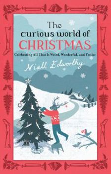 Hardcover The Curious World of Christmas: Celebrating All That Is Weird, Wonderful, and Festive Book