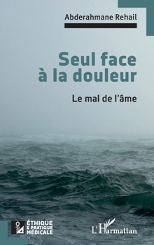 Seul face à la douleur: Le mal de l'âme (French Edition)