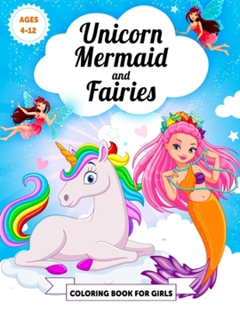 UNICORN MERMAID AND FAIRIES COLORING BOOK FOR GIRLS AGES 4-12: Magical & funny unicorn mermaid fairy jumbo coloring book for girls kids teens ages 4-8 ... activity book for gifts. 50 unique design