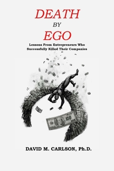 Paperback Death By Ego: Lessons From Entrepreneurs Who Successfully Killed Their Companies Book