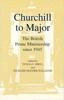 Paperback Churchill to Major: The British Prime Ministership since 1945: The British Prime Ministership since 1945 Book