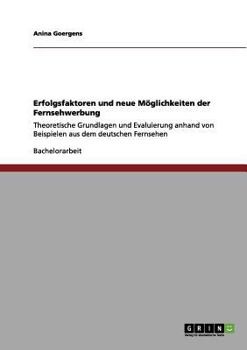 Paperback Erfolgsfaktoren und neue Möglichkeiten der Fernsehwerbung: Theoretische Grundlagen und Evaluierung anhand von Beispielen aus dem deutschen Fernsehen [German] Book