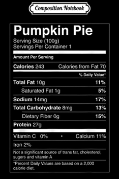 Composition Notebook: Pumpkin Pie Nutrition Facts Thanksgiving Christmas Food  Journal/Notebook Blank Lined Ruled 6x9 100 Pages