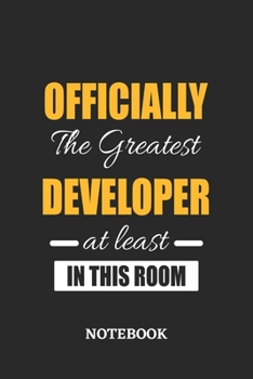 Officially the Greatest Developer at least in this room Notebook: 6x9 inches - 110 ruled, lined pages • Greatest Passionate Office Job Journal Utility • Gift, Present Idea