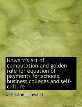 Howard's Art of Computation and Golden Rule for Equation of Payments for Schools, Business Colleges