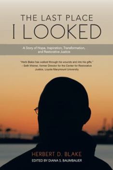 The Last Place I Looked: A Story of Hope, Inspiration, Transformation, and Restorative Justice