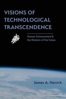 Paperback Visions of Technological Transcendence: Human Enhancement and the Rhetoric of the Future Book