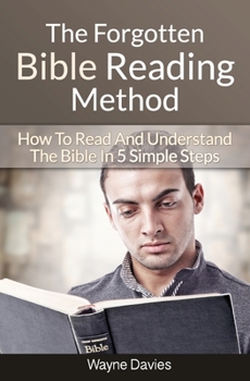 Paperback The Forgotten Bible Reading Method: How To Read And Understand The Bible In 5 Simple Steps Book