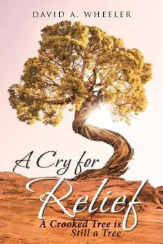 Paperback A Cry for Relief: A Crooked Tree Is Still a Tree Book