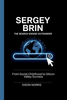 Paperback Sergey Brin: THE SEARCH ENGINE CO-FOUNDER: From Soviet Childhood to Silicon Valley Success Book