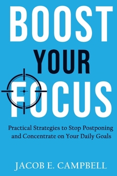 Paperback Boost Your Focus: Practical Strategies to Stop Postponing and Concentrate On Your Daily Goals Book