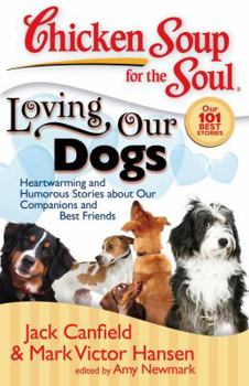 Paperback Chicken Soup for the Soul: Loving Our Dogs: Heartwarming and Humorous Stories about Our Companions and Best Friends Book