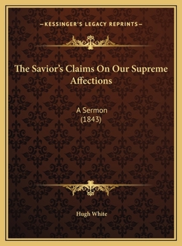 The Savior's Claims On Our Supreme Affections: A Sermon