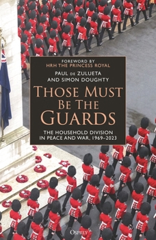 Hardcover Those Must Be the Guards: The Household Division in Peace and War, 1969-2023 Book