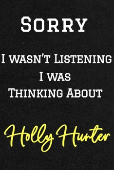 Sorry I wasn’t listening I was thinking about Holly Hunter . Funny /Lined Notebook/Journal Great Office School Writing Note Taking: Lined Notebook/ Journal 120 pages , Soft Cover , Matte finish