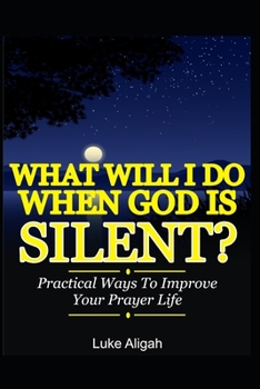 Paperback What Will I Do When God Is Silent?: Practical Ways To Improve Your Prayer Life Book