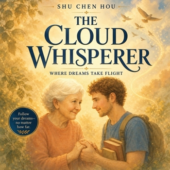 The Cloud Whisperer: A Heartwarming Story of Dreams, Hope, and the Magic of Listening (Whispers of Wonder)