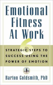 Paperback Emotional Fitness at Work: 6 Strategic Steps to Success Using the Power of Emotion Book
