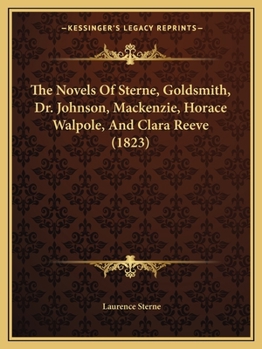 The Novels Of Sterne, Goldsmith, Dr. Johnson, Mackenzie, Horace Walpole, And Clara Reeve: To Which Are Prefixed Memoirs Of The Lives Of The Authors