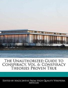 Paperback The Unauthorized Guide to Conspiracy, Vol. 6: Conspiracy Theories Proven True Book