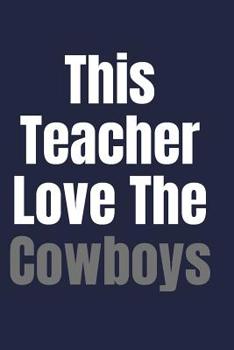 This teacher love the cowboys: blank lined journal for a cowboys fan