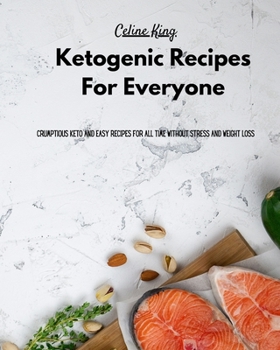 Ketogenic Recipes For Everyone: Scrumptious Keto and Easy Recipes for all time without stress and weight loss