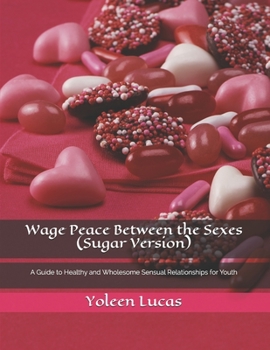 Paperback Wage Peace Between the Sexes (Sugar Version): A Guide to Healthy and Wholesome Sensual Relationships for Youth Book
