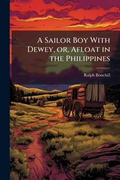 Paperback A Sailor Boy With Dewey, or, Afloat in the Philippines Book