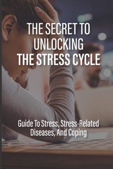 Paperback The Secret To Unlocking The Stress Cycle: Guide To Stress, Stress-Related Diseases, And Coping: How To Be Grateful Book