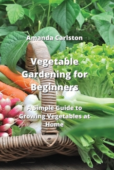 Paperback Vegetable Gardening for Beginners: A Simple Guide to Growing Vegetables at Home Book
