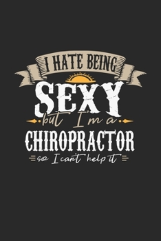 I Hate Being Sexy But I'm A Chiropractor So I Can't Help It: Chiropractor Notebook Chiropractor Journal Handlettering Logbook 110 DOT GRID Paper Pages 6 x 9