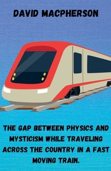Paperback The Gap Between Physics and Mysticism While Traveling Across the Country In a Fast Moving Train Book