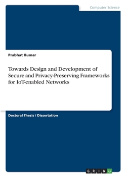 Paperback Towards Design and Development of Secure and Privacy-Preserving Frameworks for IoT-enabled Networks Book