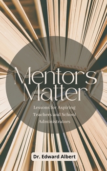Mentors Matter: Lessons for Aspiring Teachers and School Administrators