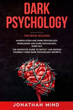 Paperback Dark Psychology: Manipulation and Dark Psychology, Persuasion and Dark Psychology, Dark NLP Book