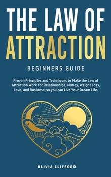 Paperback Law of Attraction-Beginners Guide: Proven Principles and Techniques to Make the Law of Attraction Work for Relationships, Money, Weight Loss, Love, an Book