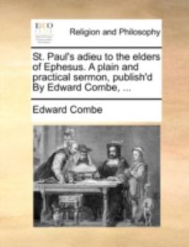 Paperback St. Paul's Adieu to the Elders of Ephesus. a Plain and Practical Sermon, Publish'd by Edward Combe, ... Book