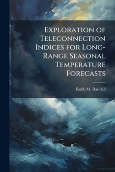 Paperback Exploration of Teleconnection Indices for Long-Range Seasonal Temperature Forecasts Book