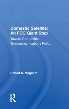 Paperback Domestic Satellite: An FCC Giant Step: Toward Competitive Telecommunications Policy Book