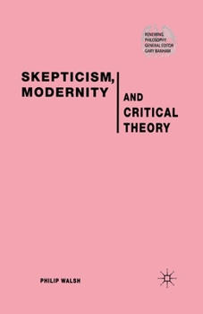 Paperback Skepticism, Modernity and Critical Theory: Critical Theory in Philosophical Context Book