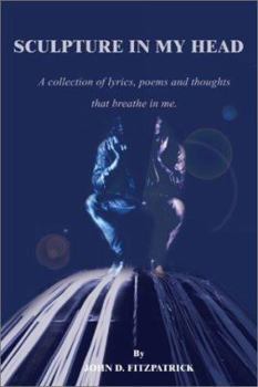 Paperback Sculpture in My Head: A Collection of Lyrics, Poems and Thoughts That Breathe in Me. Book