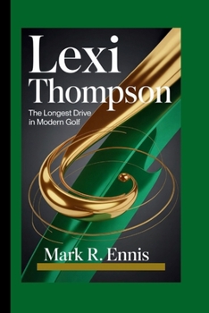 LEXI THOMPSON: The Longest Drive in Modern Golf