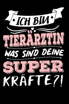 Ich Bin Tier�rztin Was Sind Deine Superkr�fte?!: A5 Punkteraster - Notebook - Notizbuch - Taschenbuch - Journal - Tagebuch - Ein lustiges Geschenk f�r Freunde oder die Familie und die beste Tier�rztin