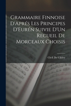 Paperback Grammaire Finnoise D'Aprés Les Principes D'Eurén Suivie D'Un Recueil De Morceaux Choisis [French] Book