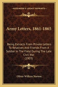 Paperback Army Letters, 1861-1865: Being Extracts From Private Letters To Relatives And Friends From A Soldier In The Field During The Late Civil War (19 Book