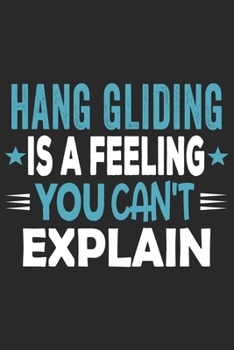 Hang Gliding Is A Feeling You Can't Explain: Funny Cool Hang Glider Journal | Notebook | Workbook | Diary | Planner - 6x9 - 120 Quad Paper Pages With ... For Hang Glider, Hang Gliding Instructors