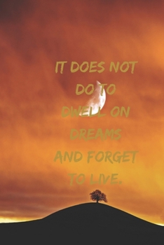 It does not do to dwell on dreams and forget to live.: Positive Notebook, Journal, Diary, Perfect For Gift  (110 Pages, Blank, 6x9)