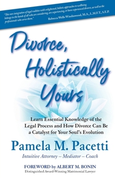 Paperback Divorce, Holistically Yours: Learn Essential Knowledge of the Legal Process and How Divorce Can Be a Catalyst for Your Soul's Evolution Book